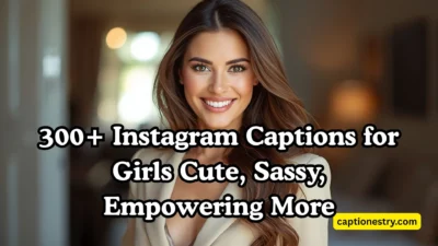 300+ Instagram Captions for Girls Cute, Sassy, Empowering More